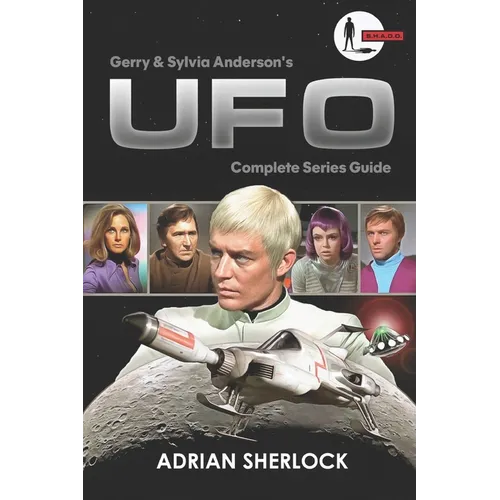 Gerry and Sylvia Anderson's UFO: Complete Series Guide: Collector's Edition