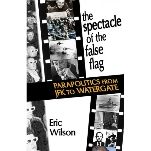 The Spectacle of the False-Flag: Parapolitics from JFK to Watergate