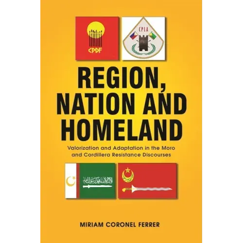 Region, Nation and Homeland: Valorization and Adaptation in the Moro and Cordillera Resistance Discourses