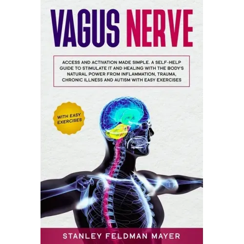 Vagus Nerve: Access and Activation Made Simple. A Self-Help Guide to Stimulate it and Healing with the Body's Natural Power from In