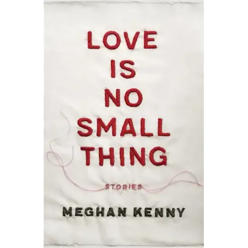 Love Is No Small Thing: Stories