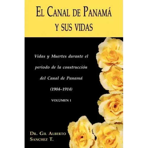 El Canal de Panama y Sus Vidas: Vidas y Muertes Durante El Periodo de La Construccion del Canal de Panama