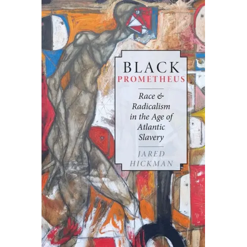 Black Prometheus: Race and Radicalism in the Age of Atlantic Slavery