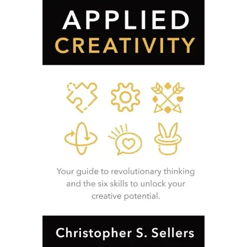 Applied Creativity: Your guide to revolutionary thinking and the six skills to unlock your creative potential.