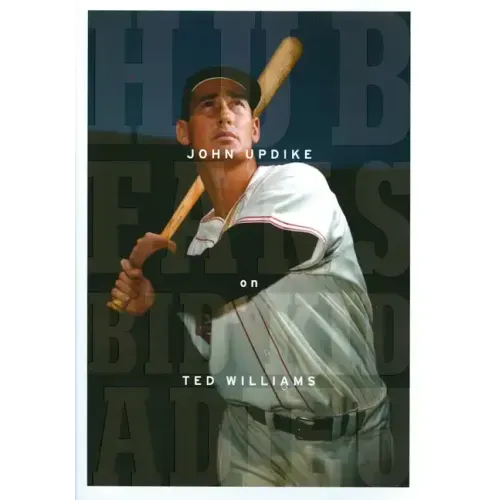 Hub Fans Bid Kid Adieu: John Updike on Ted Williams: A Library of America Special Publication