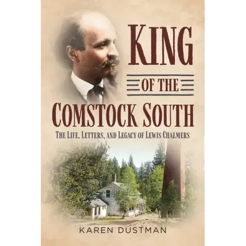 King of the Comstock South: The Life, Letters and Legacy of Lewis Chalmers