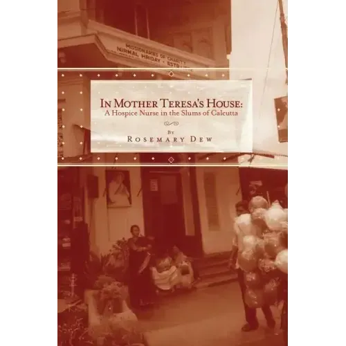 In Mother Teresa's House: A Hospice Nurse In The Slums Of Calcutta