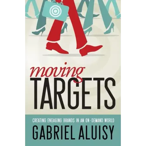 Moving Targets: Creating Engaging Brands in an On-Demand World