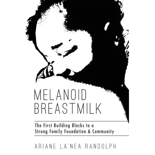 Melanoid Breastmilk: The First Building Blocks to a Strong Family Foundation & Community