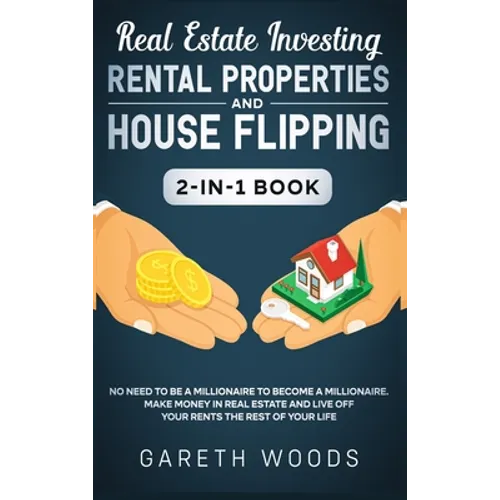 Real Estate Investing: Rental Properties and House Flipping 2-in-1 Book: No Need to Be a Millionaire to Become a Millionaire. Make Money in Real Estat