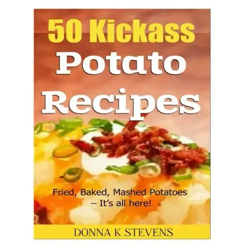 50 Kickass Potato Recipes: Fried, Baked, Mashed Potatoes - It's all here!