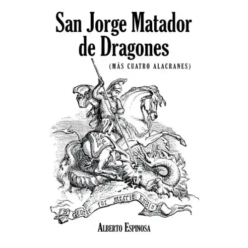 San Jorge Matador de Dragones: (Más Cuatro Alacranes)