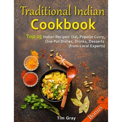 Traditional Indian Cookbook Top 25 Indian Recipes: Dal, Popular Curry, One Pot Dishes, Drinks, Desserts (from Local Experts)
