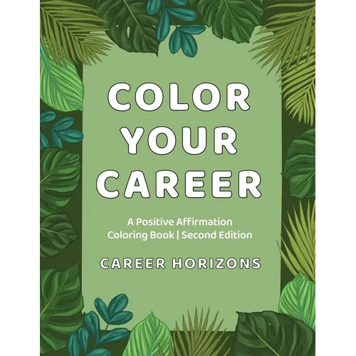 Color Your Career: A Positive Affirmation Coloring Book Second Edition: A Positive Affirmation Coloring Book Second Edition