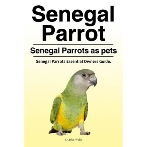 Senegal Parrot. Senegal Parrots as pets. Senegal Parrots Essential Owners Guide.