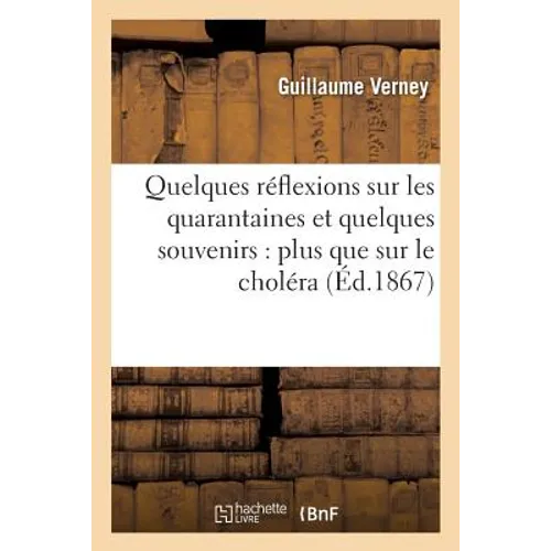 Quelques Réflexions Sur Les Quarantaines Et Quelques Souvenirs Plus Que Sur Le Choléra