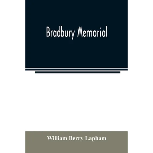 Bradbury memorial. Records of some of the descendants of Thomas Bradbury, of Agamenticus (York) in 1634, and of Salisbury, Mass. in 1638, with a brief