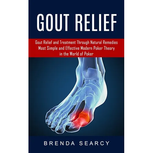 Gout Relief: Gout Relief and Treatment Through Natural Remedies (Your Quick Guide to Gout Treatment and Home Remedies)