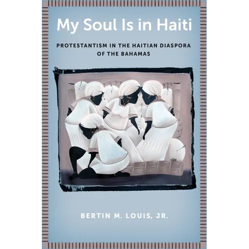 My Soul Is in Haiti: Protestantism in the Haitian Diaspora of the Bahamas