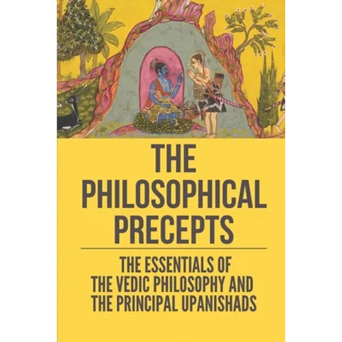 The Philosophical Precepts: The Essentials Of The Vedic Philosophy And The Principal Upanishads: The Subject The Upanishads Deal With