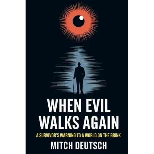 When Evil Walks Again: A Survivor's Warning To A World On The Brink-