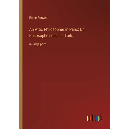 An Attic Philosopher in Paris; Un Philosophe sous les Toits: in large print