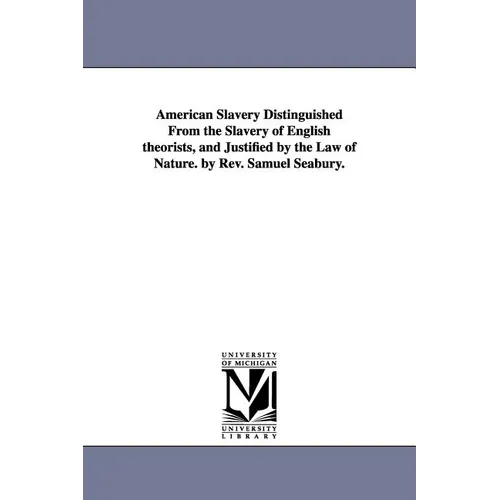 American Slavery Distinguished From the Slavery of English theorists, and Justified by the Law of Nature. by Rev. Samuel Seabury. - Paperback