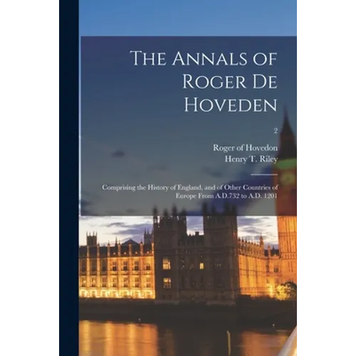 The Annals of Roger De Hoveden: Comprising the History of England, and of Other Countries of Europe From A.D.732 to A.D. 1201; 2