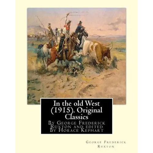 In the old West (1915). By George Frederick Ruxton (Original Classics): edited By Horace Kephart (Kephart, Horace, 1862-1931)