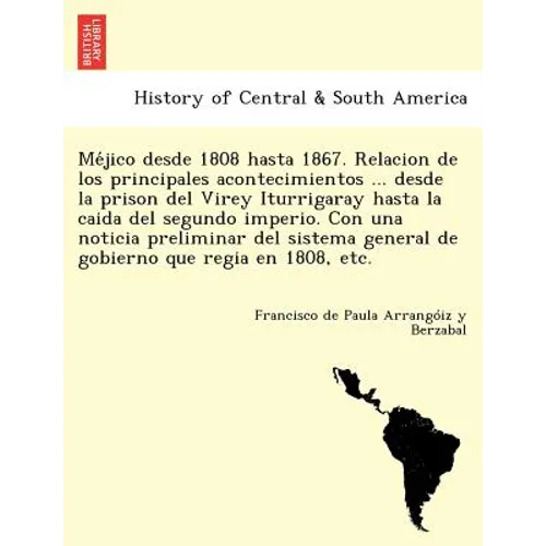 Méjico desde 1808 hasta 1867. Relacion de los principales acontecimientos ... desde la prison del Virey Iturrigaray hasta la caida del segundo i