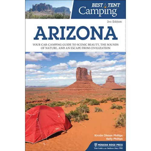 Best Tent Camping: Arizona: Your Car-Camping Guide to Scenic Beauty, the Sounds of Nature, and an Escape from Civilization