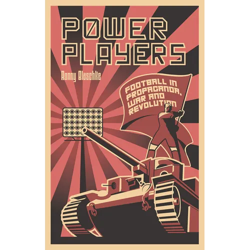 Power Players: Football in Propaganda, War and Revolution