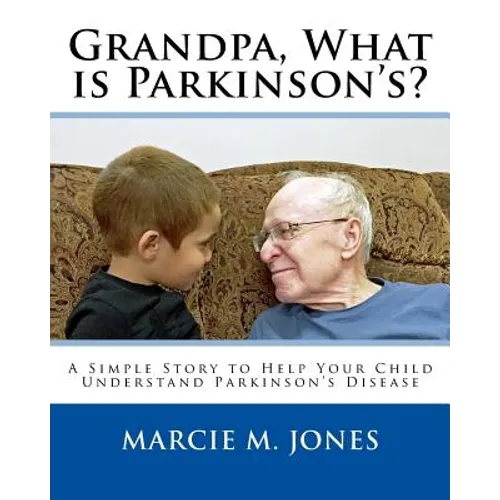Grandpa, What is Parkinson's?: A Simple Story to Help Your Child Understand Parkinson's Disease - Paperback