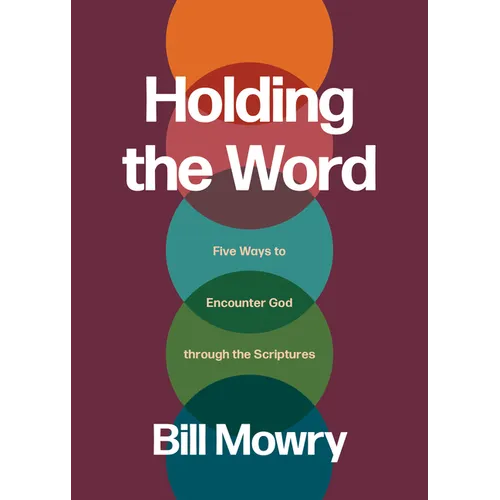Holding the Word: Five Ways to Encounter God Through the Scriptures