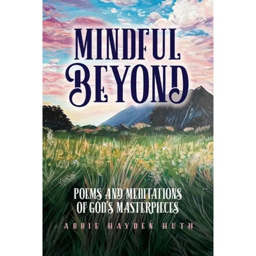 Mindful Beyond: Poems and Meditations of God's Masterpieces