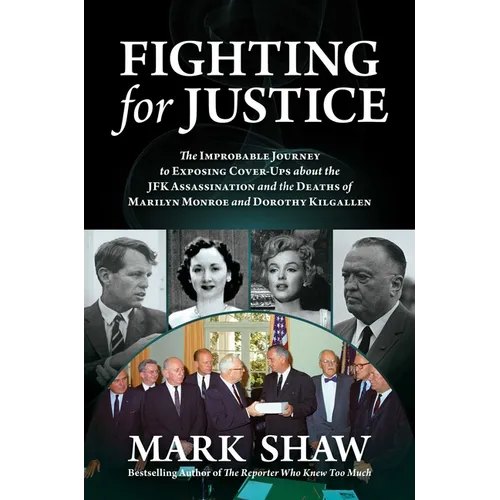 Fighting for Justice: The Improbable Journey to Exposing Cover-Ups about the JFK Assassination and the Deaths of Marilyn Monroe and Dorothy Kilgallen