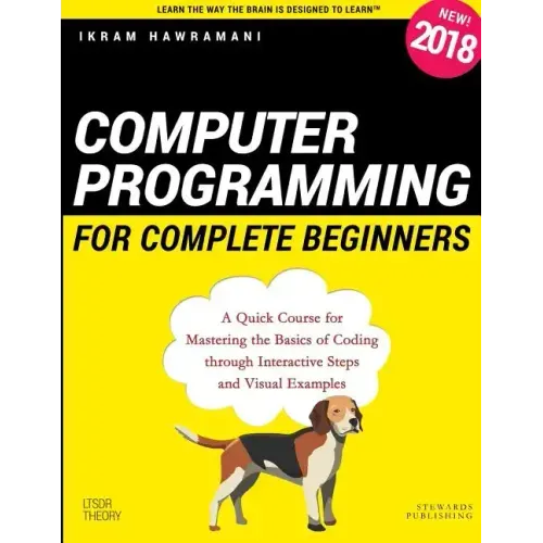 Computer Programming for Complete Beginners: A Quick Course for Mastering the Basics of Coding through Interactive Steps and Visual Examples