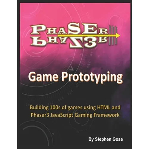 Phaser III Game Prototyping: Building 100s of games using HTML and Phaser3 JavaScript Gaming Framework