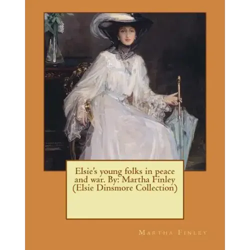 Elsie's young folks in peace and war. By: Martha Finley (Elsie Dinsmore Collection)