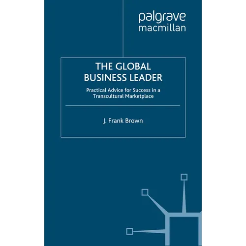 The Global Business Leader: Practical Advice for Success in a Transcultural Marketplace