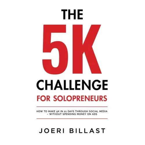 The 5K Challenge for Solopreneurs: How To Make 5K in 21 Days through Social Media - Without Spending Money on Ads
