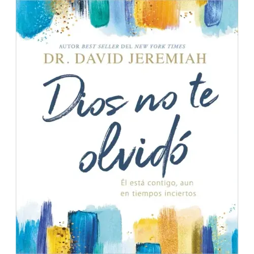 Dios No Te Olvidó: Él Está Contigo, Aun En Tiempos Inciertos