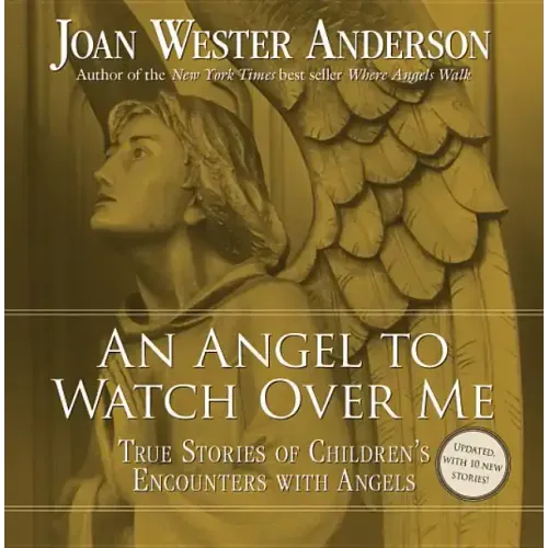 An Angel to Watch Over Me: True Stories of Children's Encounters with Angels
