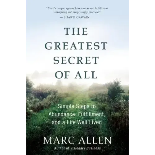 The Greatest Secret of All: Moving Beyond Abundance to a Life of True Fulfillment