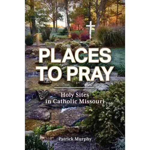 Places to Pray: Holy Sites in Catholic Missouri