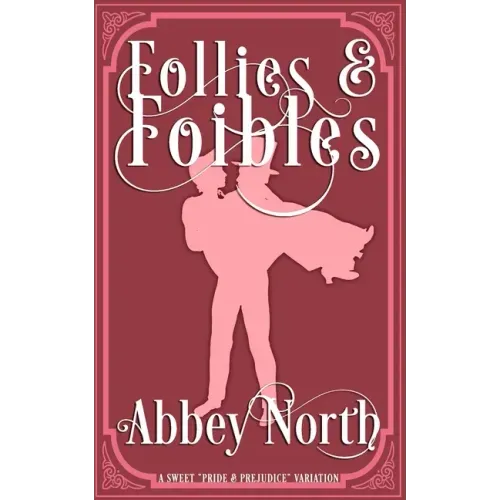 Follies & Foibles: A Sweet "Pride & Prejudice" Variation