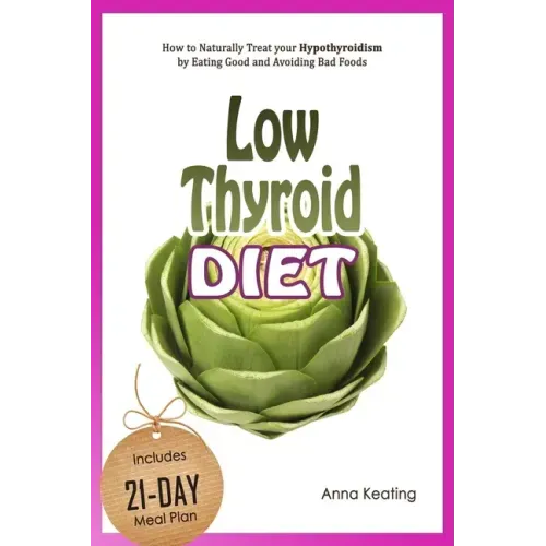 Low Thyroid Diet: How to Naturally Treat your Hypothyroidism by Εating Good and Avoiding Bad Foods