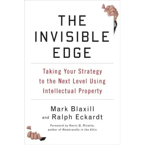 The Invisible Edge: Taking Your Strategy to the Next Level Using Intellectual Property