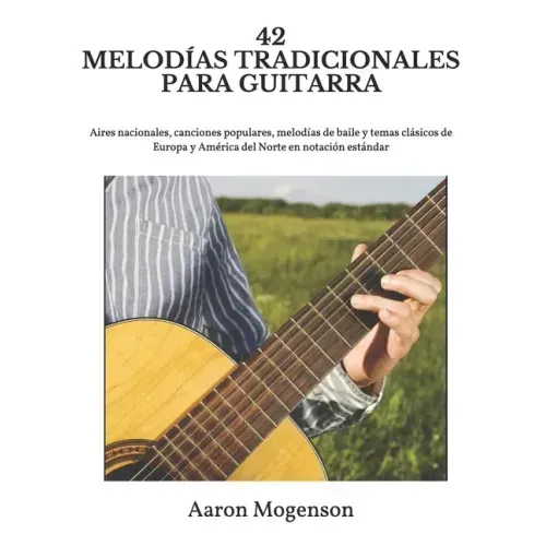 42 Melodías Tradicionales Para Guitarra: Aires nacionales, canciones populares, melodías de baile y temas clásicos de Europa y América del Norte en no