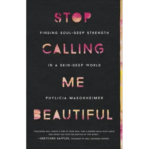Stop Calling Me Beautiful: Finding Soul-Deep Strength in a Skin-Deep World